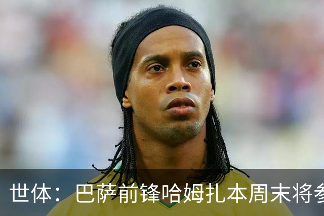 世体：巴萨前锋哈姆扎本周末将参加B队比赛 球队认为他需要多比赛