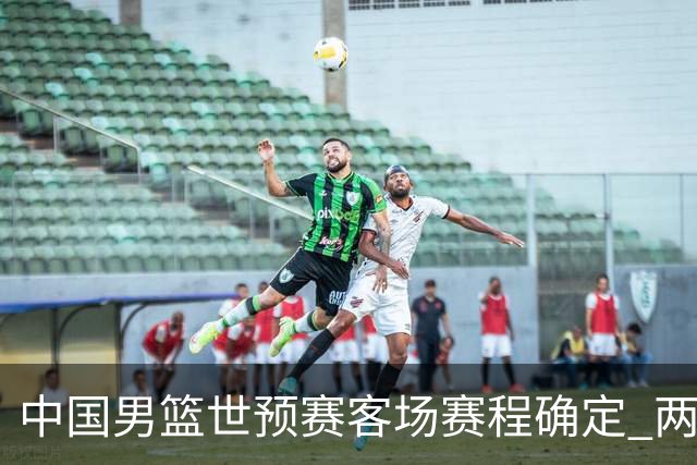 中国男篮世预赛客场赛程确定 两场比赛均在凌晨开球