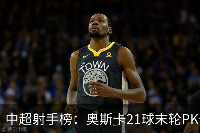 中超射手榜：奥斯卡21球末轮PK卡迪斯，拉唐20球克雷桑19球