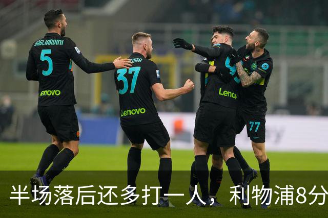 半场落后还多打一人，利物浦8分钟两球完成客场逆转