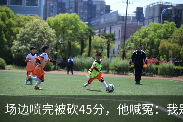 场边喷完被砍45分，他喊冤：我是无辜的
