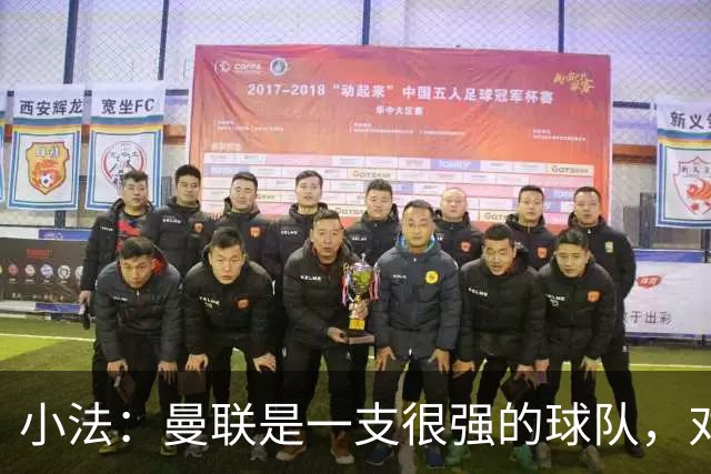 小法：曼联是一支很强的球队，对阵他们是梦想成真，认真准备