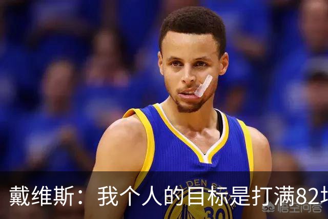 戴维斯：我个人的目标是打满82场 球队没预期&就是一场一场去拼