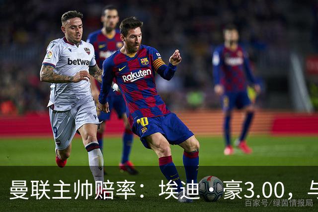 曼联主帅赔率：埃迪·豪3.00，与卡里克留任并列第1，孔蒂6.5第3