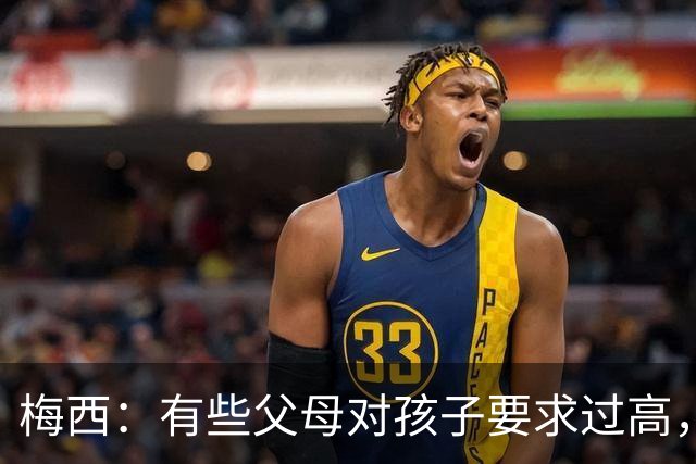 梅西：有些父母对孩子要求过高，施加压力不仅没帮助反而有害
