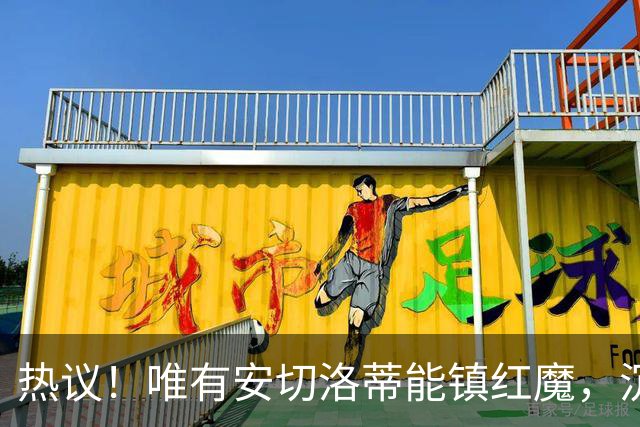 热议！唯有安切洛蒂能镇红魔，沉静领导力能否终结曼联死循环