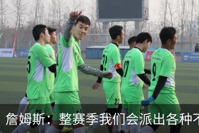 詹姆斯：整赛季我们会派出各种不同的阵容 磨合时间越长效果越好
