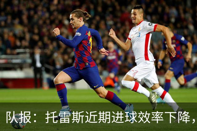队报：托雷斯近期进球效率下降，身边人坚信他会找回状态