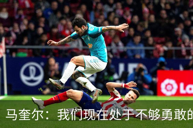 马奎尔：我们现在处于不够勇敢的状态中，需要找回那份勇气来赢球