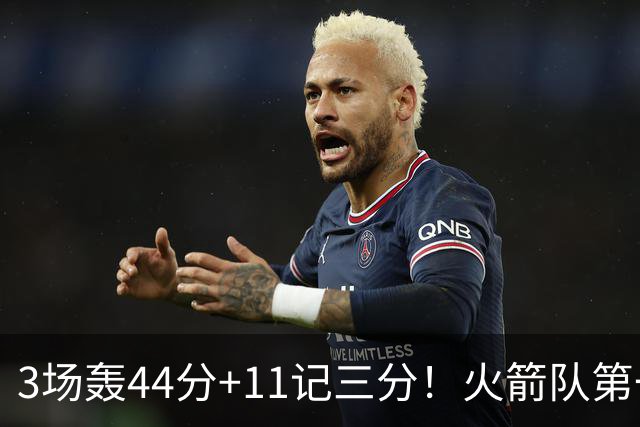 3场轰44分+11记三分！火箭队第一射手出炉，命中率超4成，续约稳了？